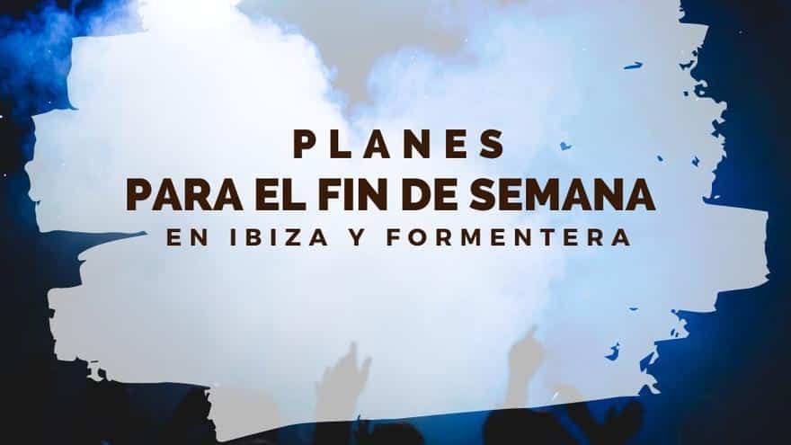 The best plans for the weekend in Ibiza and Formentera